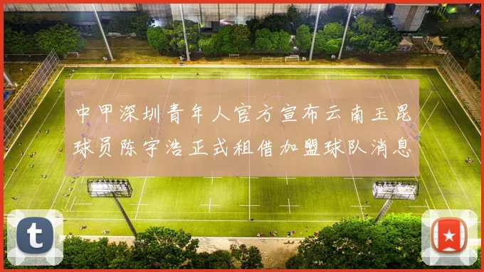 中甲深圳青年人官方宣布云南玉昆球员陈宇浩正式租借加盟球队消息